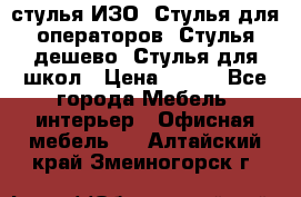 стулья ИЗО, Стулья для операторов, Стулья дешево, Стулья для школ › Цена ­ 450 - Все города Мебель, интерьер » Офисная мебель   . Алтайский край,Змеиногорск г.